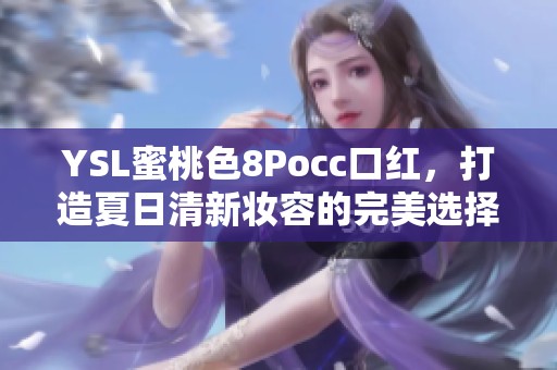 YSL蜜桃色8Pocc口红，打造夏日清新妆容的完美选择