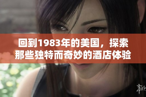 回到1983年的美国，探索那些独特而奇妙的酒店体验