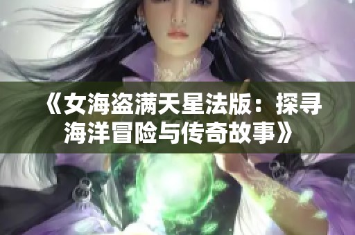 《女海盗满天星法版：探寻海洋冒险与传奇故事》