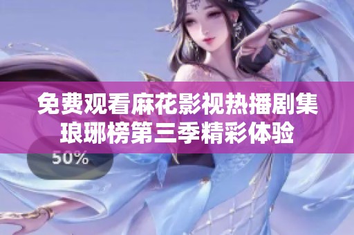 免费观看麻花影视热播剧集琅琊榜第三季精彩体验