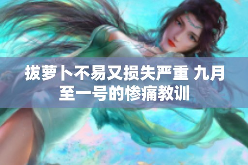 拔萝卜不易又损失严重 九月至一号的惨痛教训