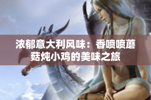 浓郁意大利风味：香喷喷蘑菇炖小鸡的美味之旅