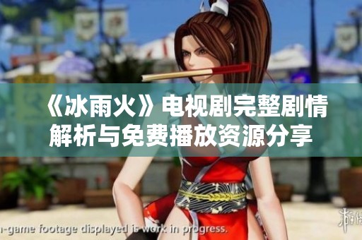 《冰雨火》电视剧完整剧情解析与免费播放资源分享
