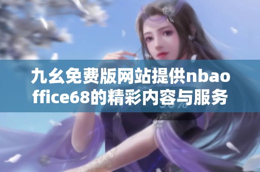 九幺免费版网站提供nbaoffice68的精彩内容与服务介绍