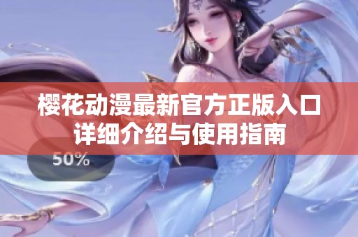 樱花动漫最新官方正版入口详细介绍与使用指南