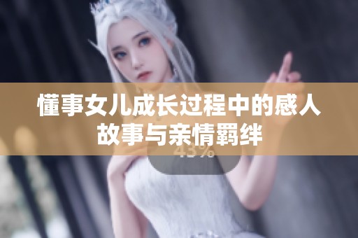 懂事女儿成长过程中的感人故事与亲情羁绊