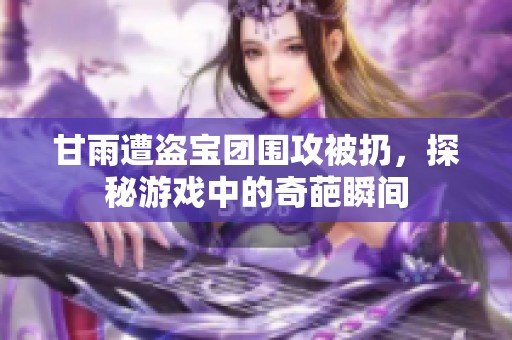 甘雨遭盗宝团围攻被扔，探秘游戏中的奇葩瞬间