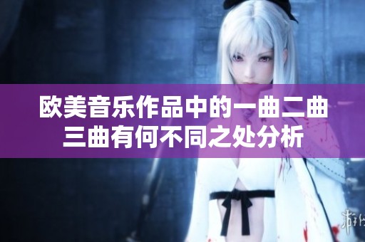 欧美音乐作品中的一曲二曲三曲有何不同之处分析