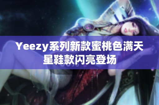 Yeezy系列新款蜜桃色满天星鞋款闪亮登场