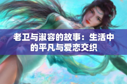 老卫与淑容的故事：生活中的平凡与爱恋交织