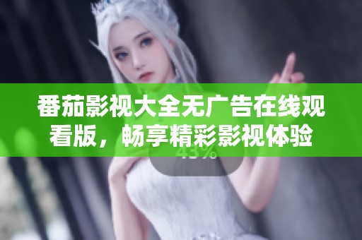 番茄影视大全无广告在线观看版，畅享精彩影视体验