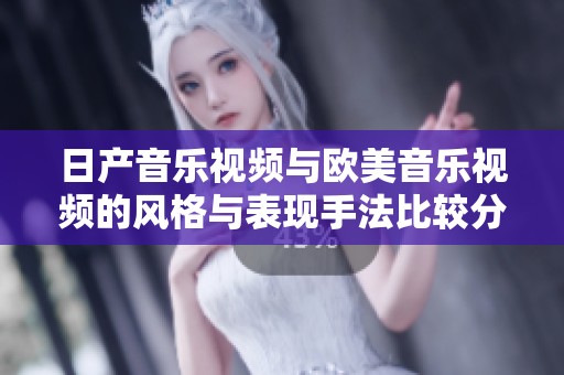 日产音乐视频与欧美音乐视频的风格与表现手法比较分析