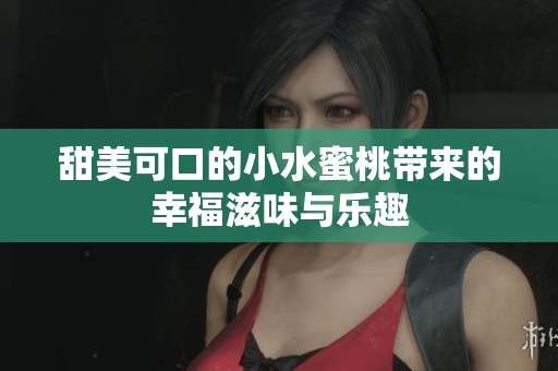 甜美可口的小水蜜桃带来的幸福滋味与乐趣