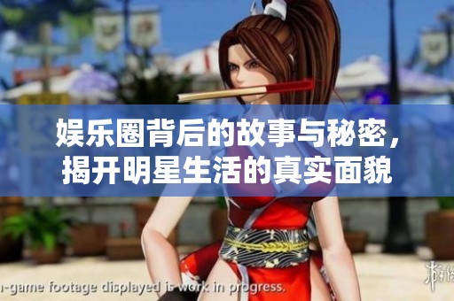 娱乐圈背后的故事与秘密，揭开明星生活的真实面貌