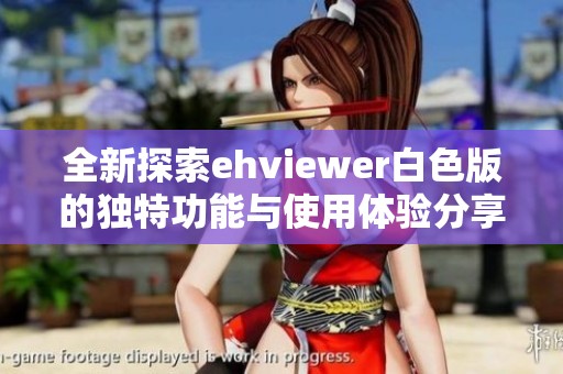 全新探索ehviewer白色版的独特功能与使用体验分享