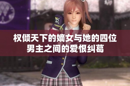 权倾天下的嫡女与她的四位男主之间的爱恨纠葛