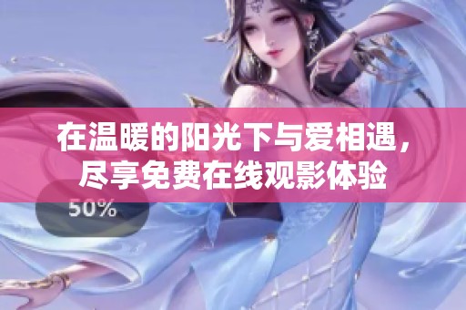 在温暖的阳光下与爱相遇，尽享免费在线观影体验