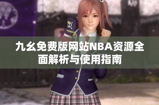 九幺免费版网站NBA资源全面解析与使用指南
