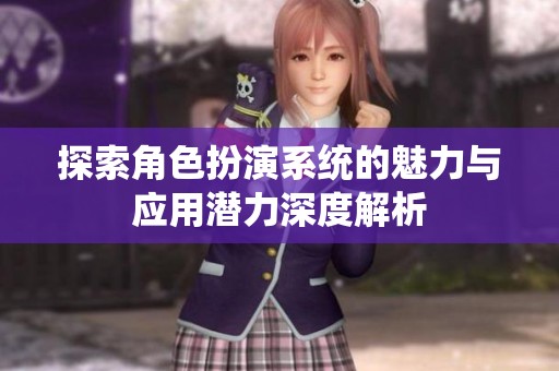探索角色扮演系统的魅力与应用潜力深度解析