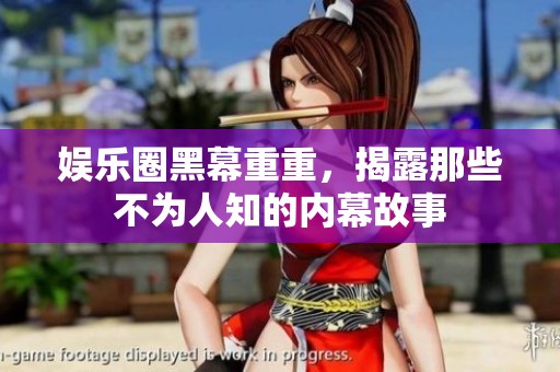 娱乐圈黑幕重重，揭露那些不为人知的内幕故事
