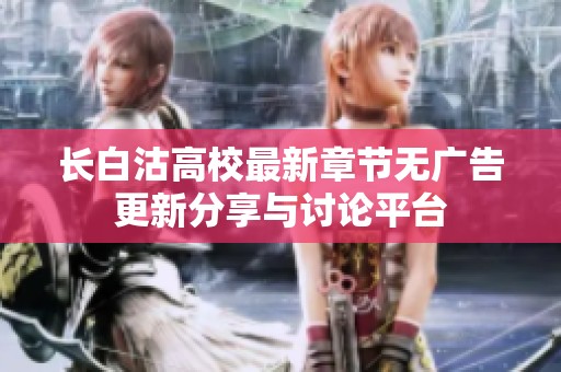 长白沽高校最新章节无广告更新分享与讨论平台