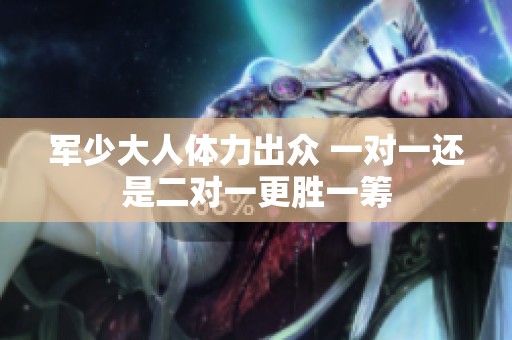 军少大人体力出众 一对一还是二对一更胜一筹