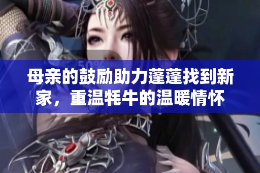母亲的鼓励助力蓬蓬找到新家，重温牦牛的温暖情怀