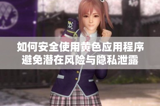 如何安全使用黄色应用程序避免潜在风险与隐私泄露