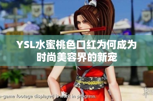 YSL水蜜桃色口红为何成为时尚美容界的新宠