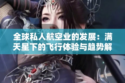 全球私人航空业的发展：满天星下的飞行体验与趋势解析
