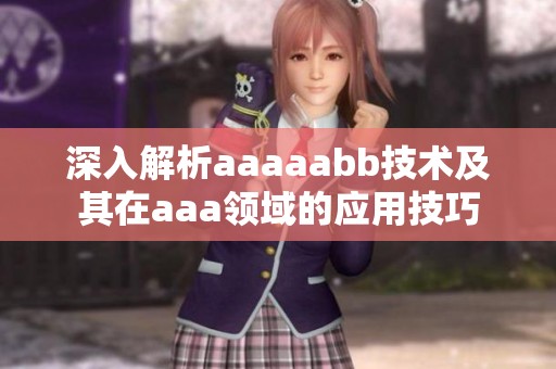 深入解析aaaaabb技术及其在aaa领域的应用技巧