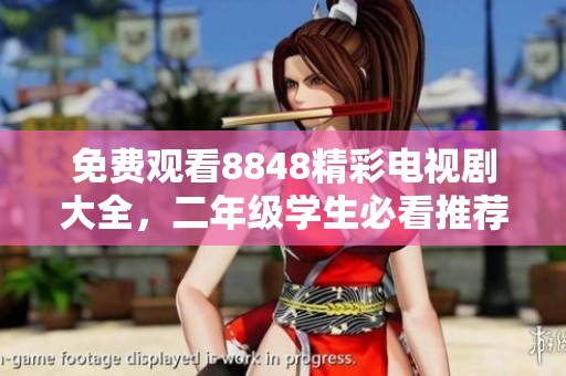 免费观看8848精彩电视剧大全，二年级学生必看推荐