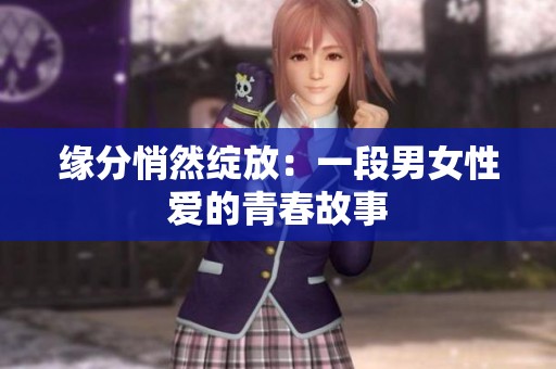 缘分悄然绽放：一段男女性爱的青春故事