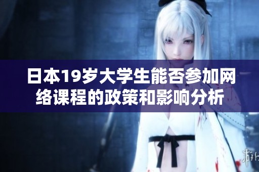 日本19岁大学生能否参加网络课程的政策和影响分析