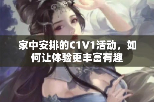 家中安排的C1V1活动，如何让体验更丰富有趣