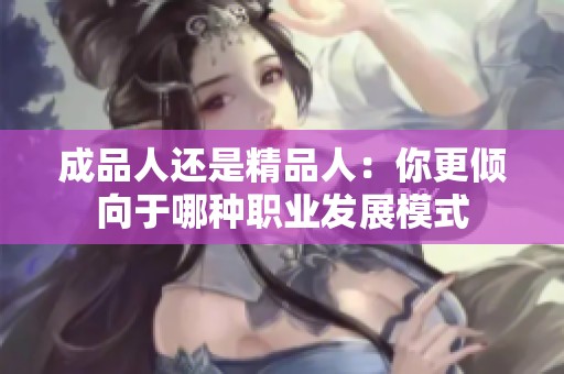 成品人还是精品人：你更倾向于哪种职业发展模式