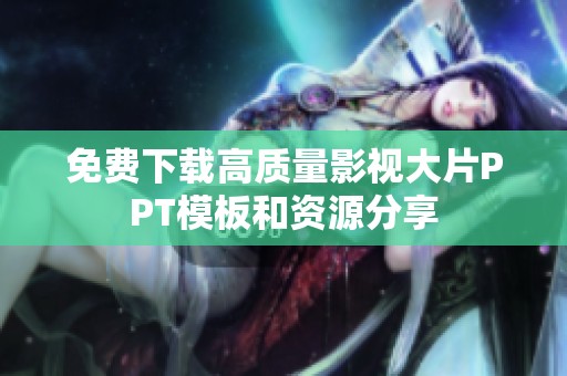 免费下载高质量影视大片PPT模板和资源分享