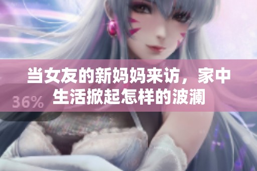 当女友的新妈妈来访，家中生活掀起怎样的波澜