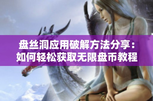 盘丝洞应用破解方法分享：如何轻松获取无限盘币教程