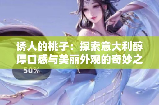 诱人的桃子：探索意大利醇厚口感与美丽外观的奇妙之旅