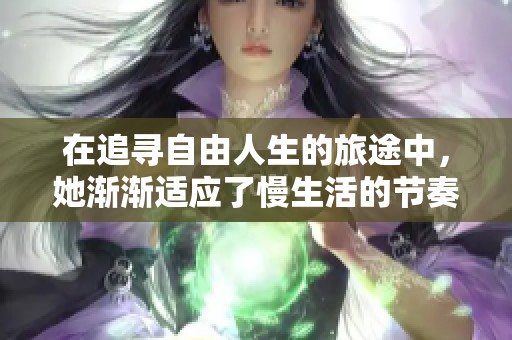 在追寻自由人生的旅途中，她渐渐适应了慢生活的节奏