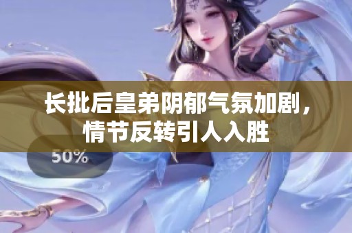 长批后皇弟阴郁气氛加剧，情节反转引人入胜