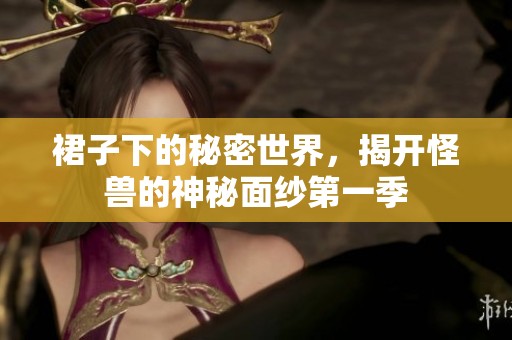 裙子下的秘密世界，揭开怪兽的神秘面纱第一季