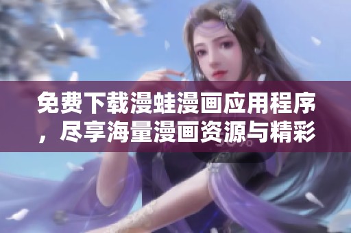 免费下载漫蛙漫画应用程序，尽享海量漫画资源与精彩体验