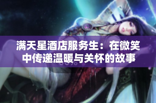 满天星酒店服务生：在微笑中传递温暖与关怀的故事
