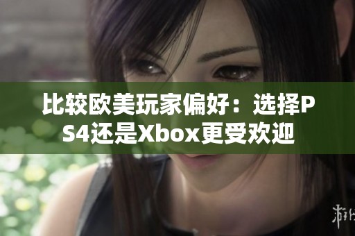 比较欧美玩家偏好：选择PS4还是Xbox更受欢迎