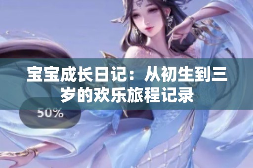 宝宝成长日记：从初生到三岁的欢乐旅程记录