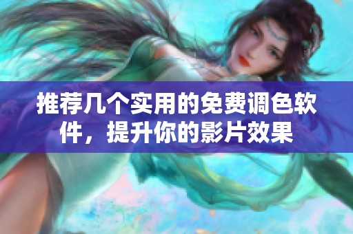 推荐几个实用的免费调色软件，提升你的影片效果