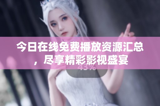 今日在线免费播放资源汇总，尽享精彩影视盛宴