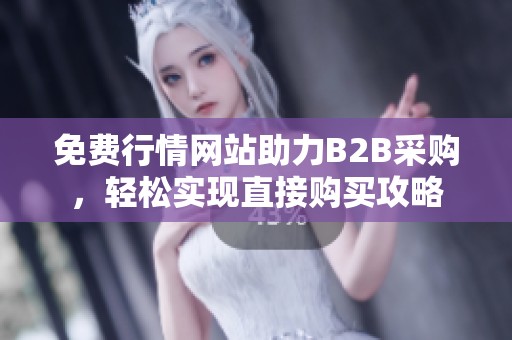 免费行情网站助力B2B采购，轻松实现直接购买攻略